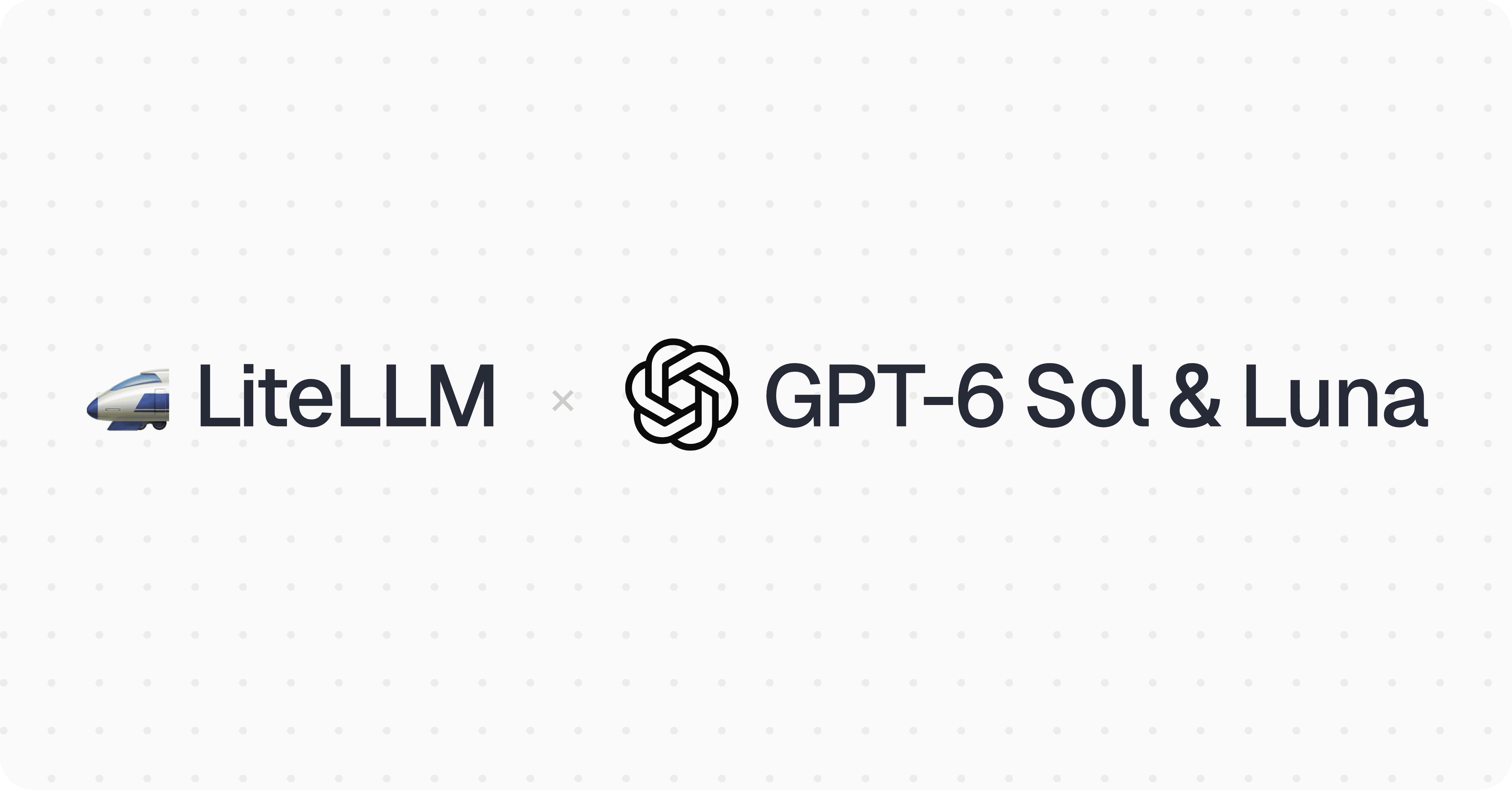 LiteLLM x GPT-6 Sol and Luna